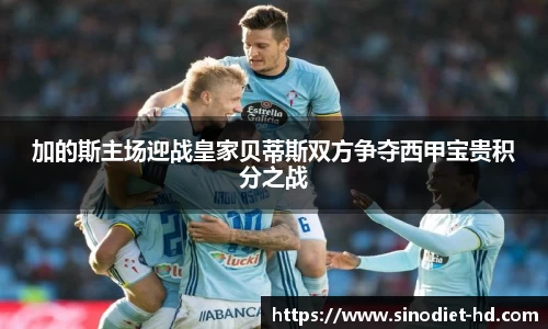加的斯主场迎战皇家贝蒂斯双方争夺西甲宝贵积分之战