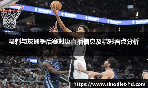 马刺与灰熊季后赛对决直播信息及精彩看点分析